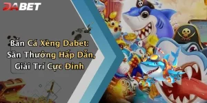 Bắn Cá Xèng Dabet: Săn Thưởng Hấp Dẫn, Giải Trí Cực Đỉnh
