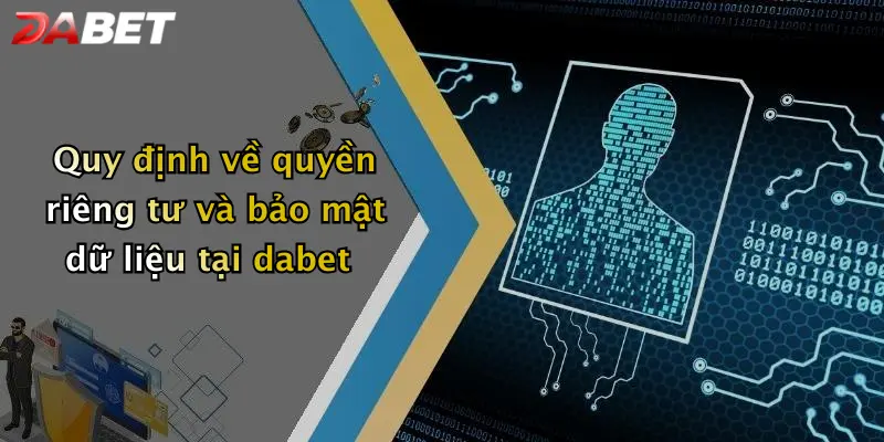 Quy định về quyền riêng tư và bảo mật dữ liệu tại dabet