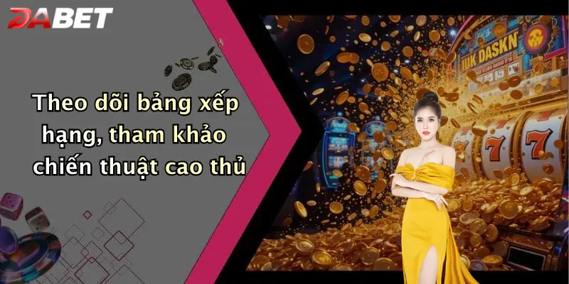 Theo dõi bảng xếp hạng, tham khảo chiến thuật cao thủ