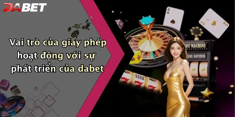 Vai trò của giấy phép hoạt động với sự phát triển của dabet